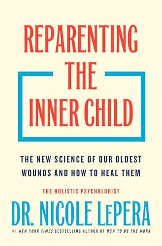 Reparenting the Inner Child: The New Science of Our Oldest Wounds and How to Heal Them