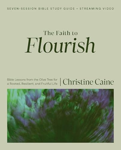 The Faith to Flourish Bible Study Guide plus Streaming Video: Bible Lessons from the Olive Tree for a Rooted, Resilient, and Fruitful Life